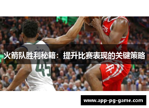 火箭队胜利秘籍:提升比赛表现的关键策略 火箭队胜利秘籍:提升比赛表现的关键策略