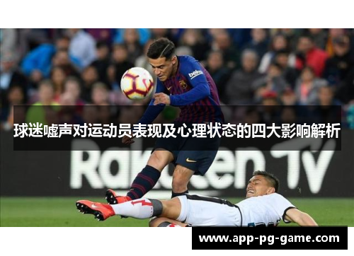 球迷嘘声对运动员表现及心理状态的四大影响解析