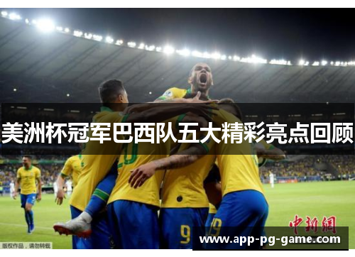 美洲杯冠军巴西队五大精彩亮点回顾 美洲杯冠军巴西队五大精彩亮点回顾