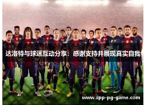 达洛特与球迷互动分享：感谢支持并展现真实自我