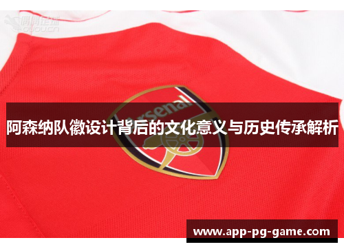 阿森纳队徽设计背后的文化意义与历史传承解析