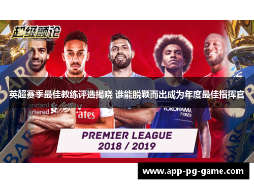 英超赛季最佳教练评选揭晓 谁能脱颖而出成为年度最佳指挥官 英超赛季最佳教练评选揭晓 谁能脱颖而出成为年度最佳指挥官