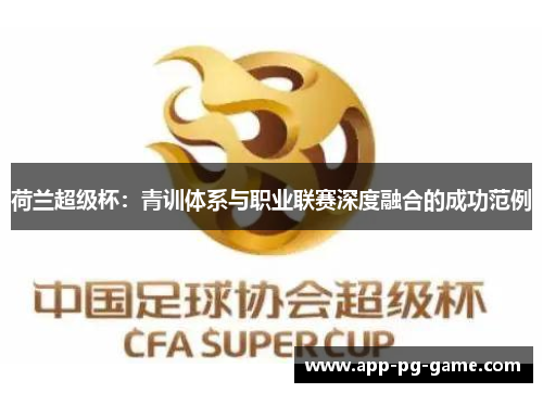 荷兰超级杯：青训体系与职业联赛深度融合的成功范例